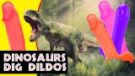 Dinosaurs ‘Dig’ Dildos